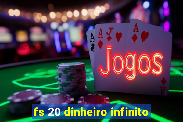 fs 20 dinheiro infinito